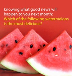 Knowing what good news will happen to you next month: Which of the following watermelons is the most delicious?